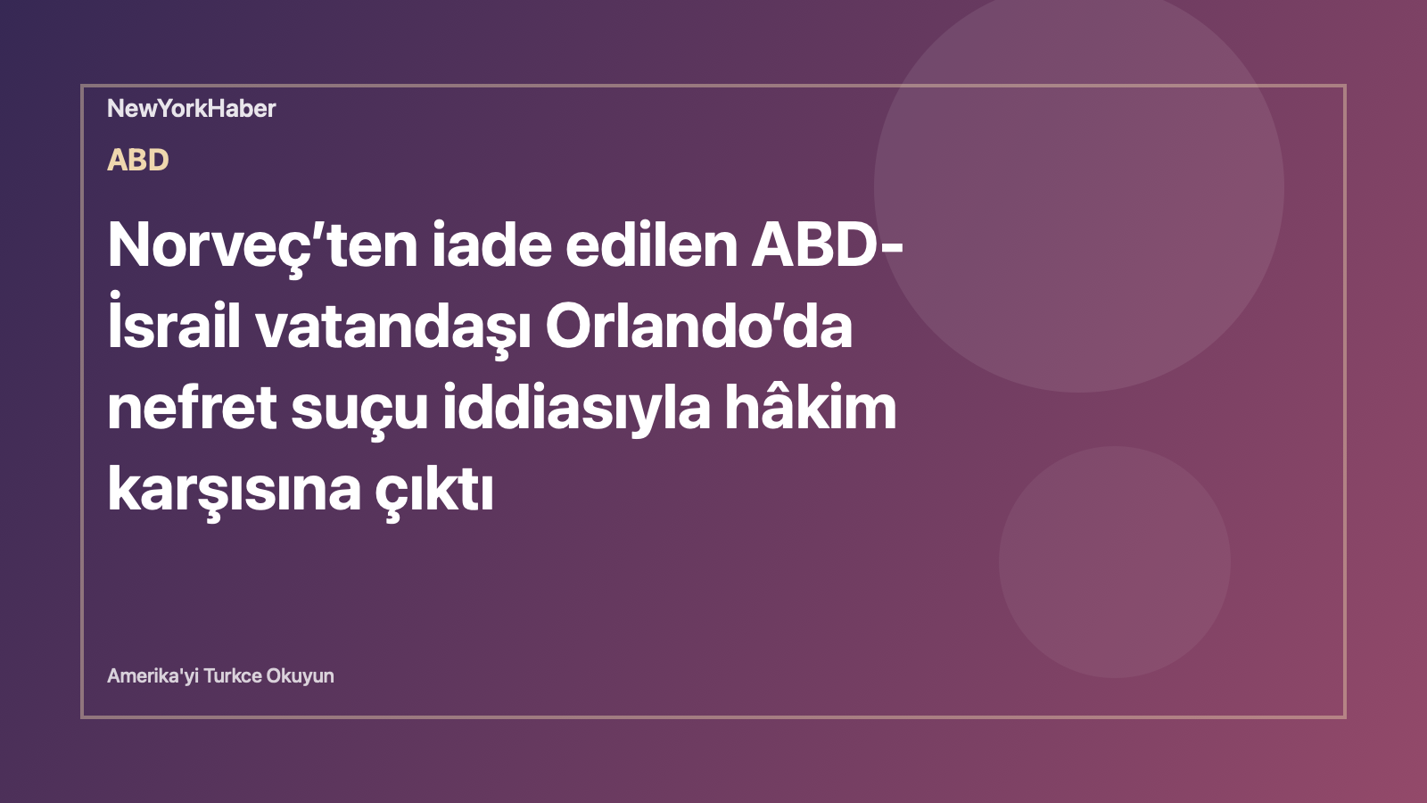 Norveç’ten iade edilen ABD-İsrail vatandaşı Orlando’da nefret suçu iddiasıyla hâkim karşısına çıktı için temsili NewYorkHaber editoryal görseli