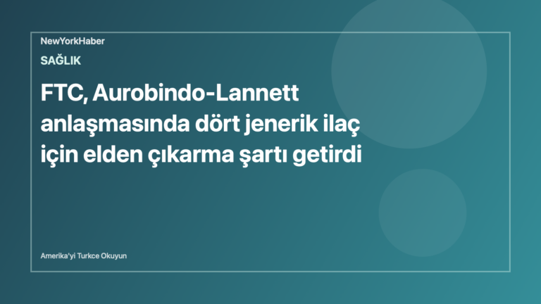 FTC, Aurobindo-Lannett anlaşmasında dört jenerik ilaç için elden çıkarma şartı getirdi için temsili NewYorkHaber editoryal görseli