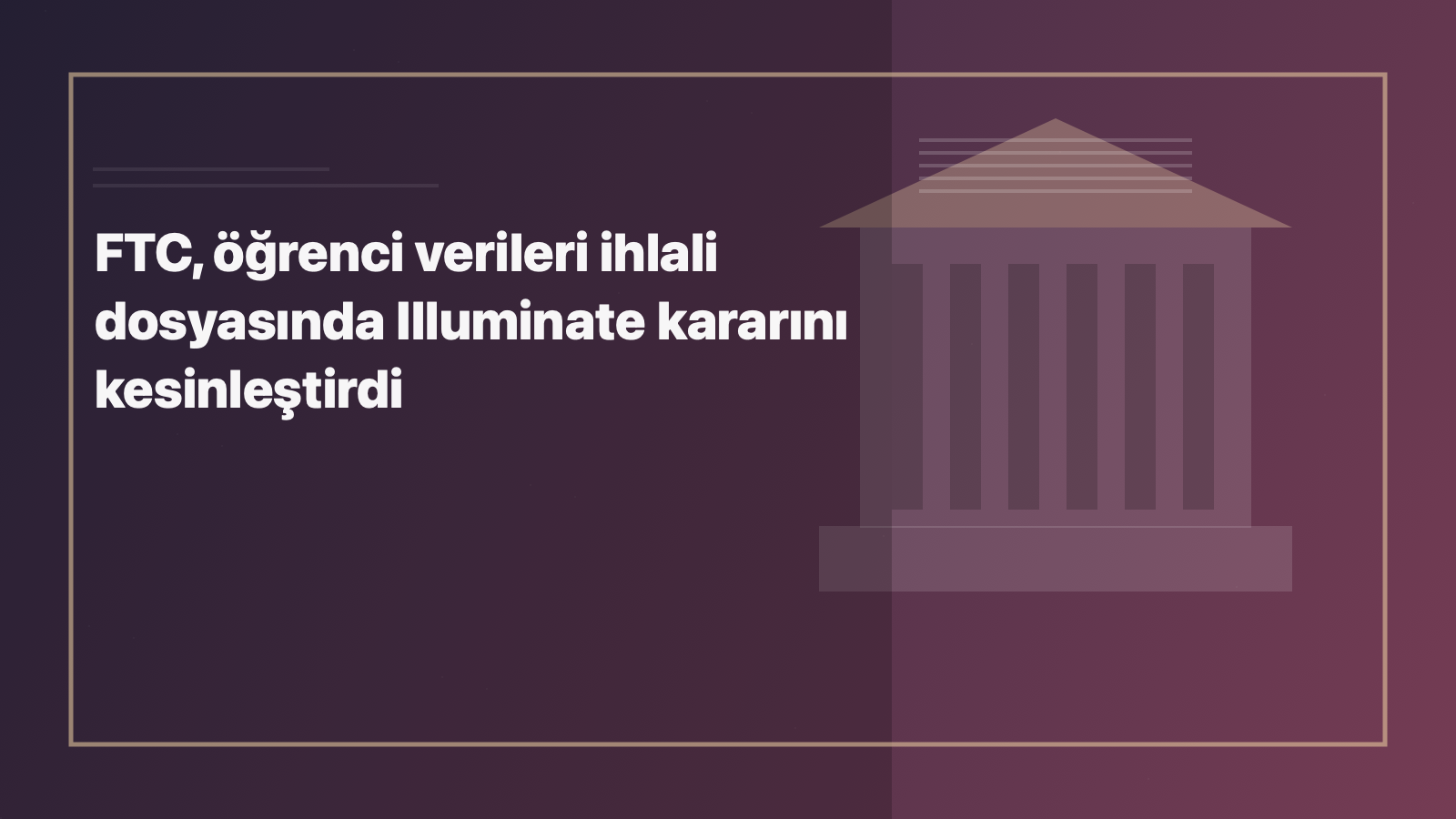Temsili editoryal görsel: FTC, öğrenci verileri ihlali dosyasında Illuminate kararını kesinleştirdi