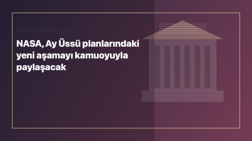 Temsili editoryal görsel: NASA, Ay Üssü planlarındaki yeni aşamayı kamuoyuyla paylaşacak