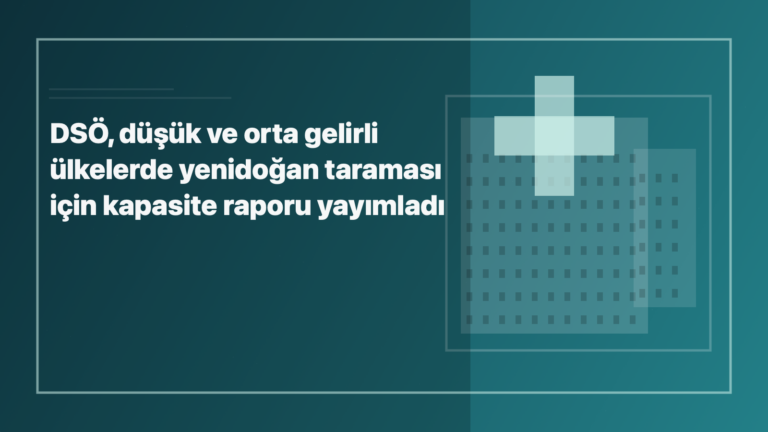 Temsili editoryal görsel: DSÖ, düşük ve orta gelirli ülkelerde yenidoğan taraması için kapasite raporu yayımladı