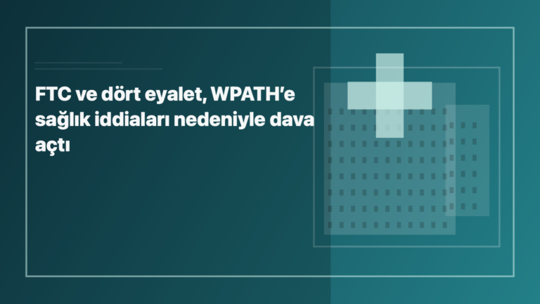 Temsili editoryal görsel: FTC ve dört eyalet, WPATH’e sağlık iddiaları nedeniyle dava açtı