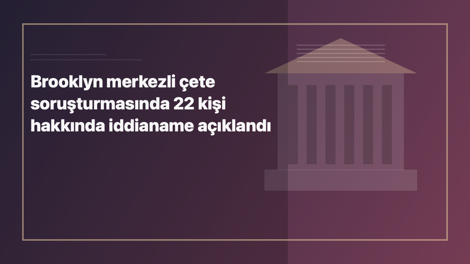 Temsili editoryal görsel: Brooklyn merkezli çete soruşturmasında 22 kişi hakkında iddianame açıklandı
