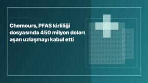Temsili editoryal görsel: Chemours, PFAS kirliliği dosyasında 450 milyon doları aşan uzlaşmayı kabul etti