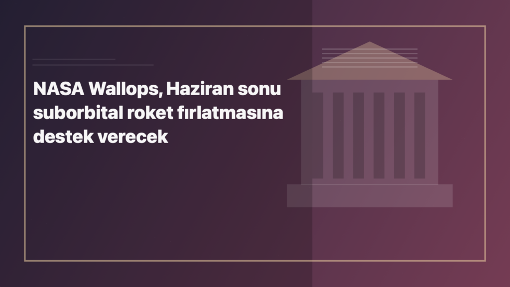 Temsili editoryal görsel: NASA Wallops, Haziran sonu suborbital roket fırlatmasına destek verecek