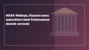 Temsili editoryal görsel: NASA Wallops, Haziran sonu suborbital roket fırlatmasına destek verecek