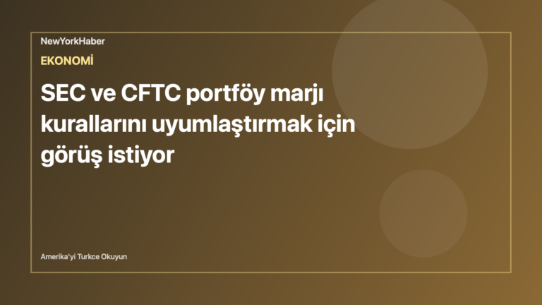 Temsili editoryal görsel: SEC ve CFTC portföy marjı kurallarını uyumlaştırmak için görüş istiyor