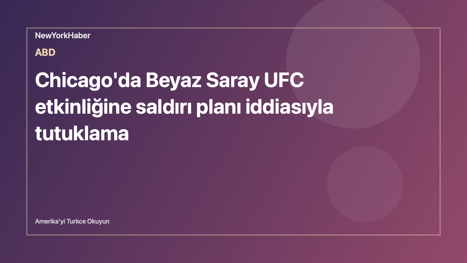 Temsili editoryal görsel: Chicago'da Beyaz Saray UFC etkinliğine saldırı planı iddiasıyla tutuklama