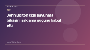 Temsili editoryal görsel: John Bolton gizli savunma bilgisini saklama suçunu kabul etti