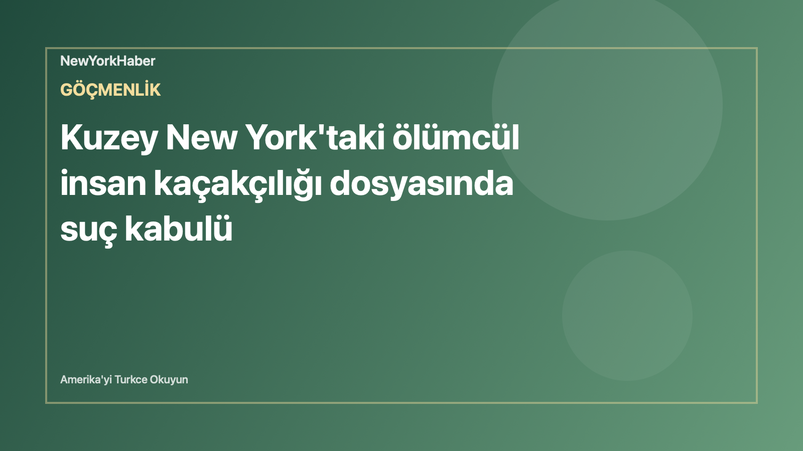 Temsili editoryal görsel: Kuzey New York'taki ölümcül insan kaçakçılığı dosyasında suç kabulü