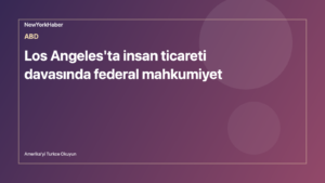 Temsili editoryal görsel: Los Angeles'ta insan ticareti davasında federal mahkumiyet