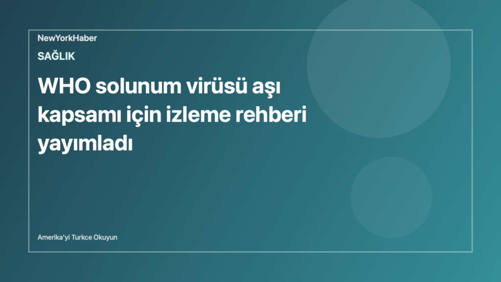 Temsili editoryal görsel: WHO solunum virüsü aşı kapsamı için izleme rehberi yayımladı