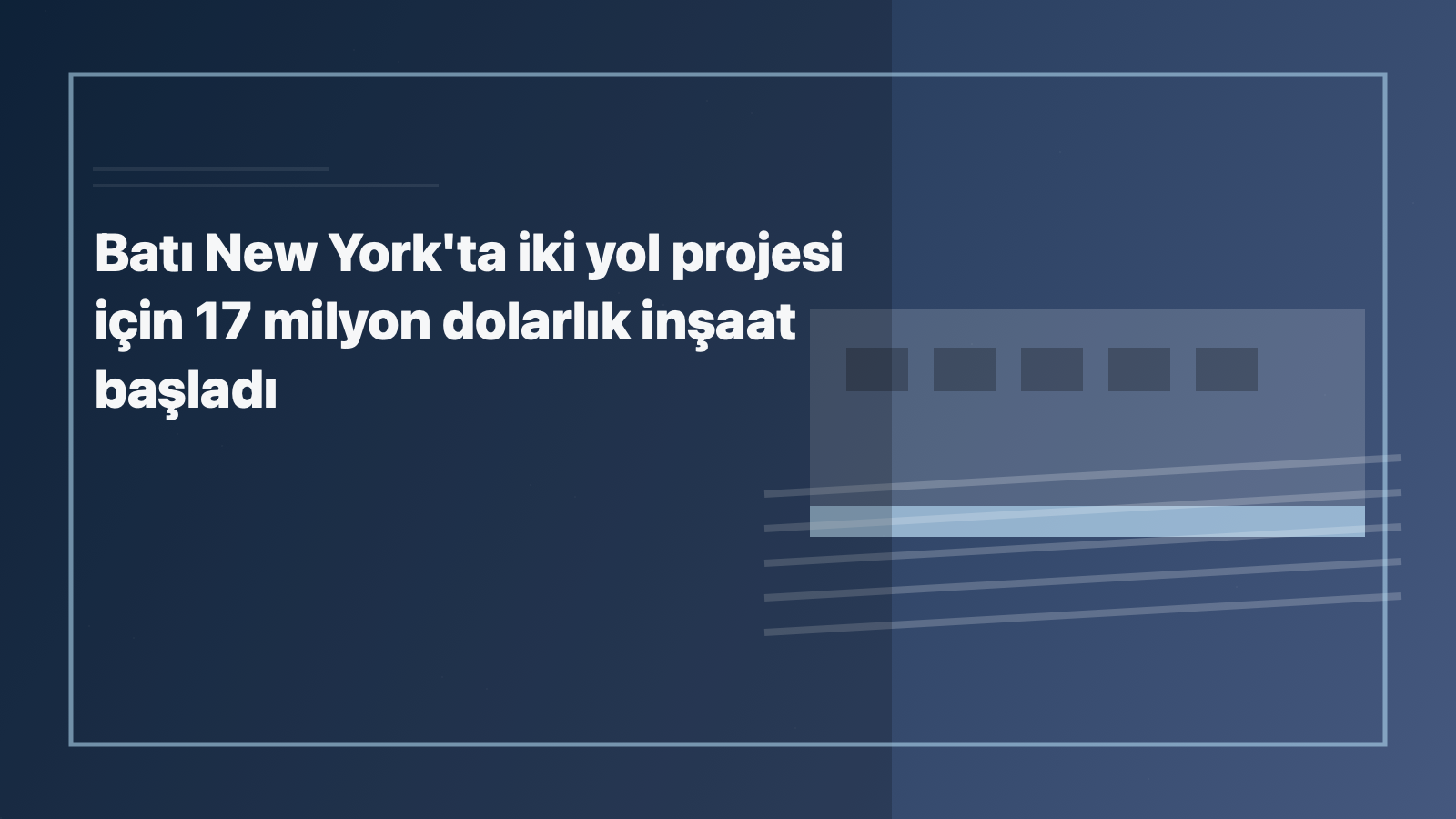 Temsili editoryal görsel: Batı New York'ta iki yol projesi için 17 milyon dolarlık inşaat başladı