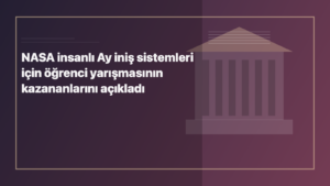 Temsili editoryal görsel: NASA insanlı Ay iniş sistemleri için öğrenci yarışmasının kazananlarını açıkladı