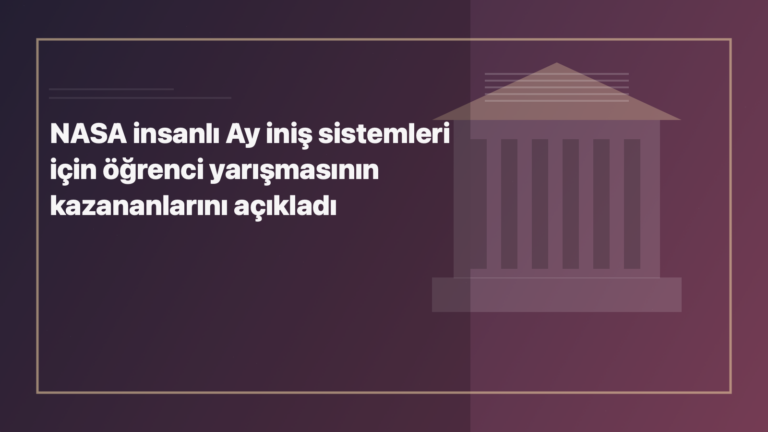 Temsili editoryal görsel: NASA insanlı Ay iniş sistemleri için öğrenci yarışmasının kazananlarını açıkladı