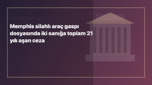 Temsili editoryal görsel: Memphis silahlı araç gaspı dosyasında iki sanığa toplam 21 yılı aşan ceza