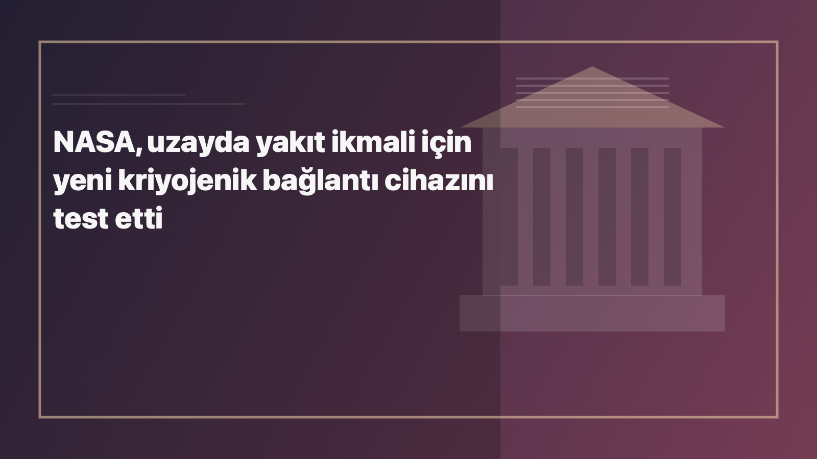 Temsili editoryal görsel: NASA, uzayda yakıt ikmali için yeni kriyojenik bağlantı cihazını test etti