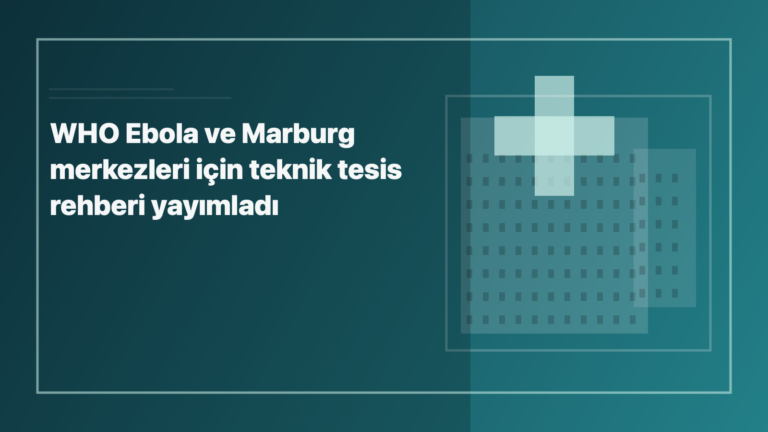 Temsili editoryal görsel: WHO Ebola ve Marburg merkezleri için teknik tesis rehberi yayımladı