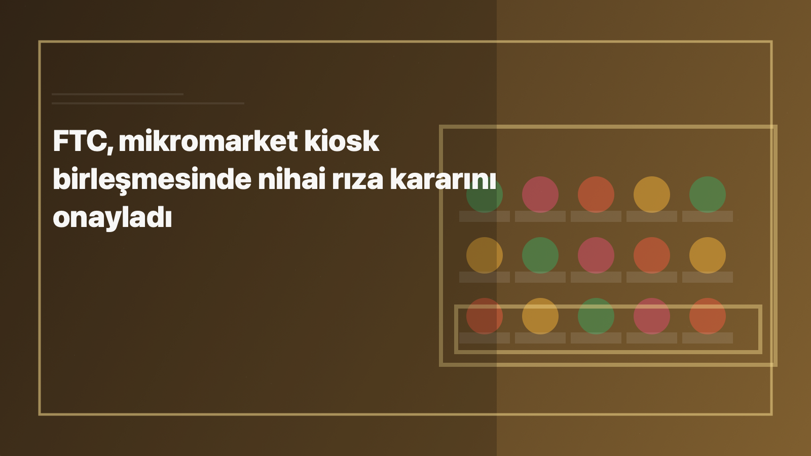 FTC, mikromarket kiosk birleşmesinde nihai rıza kararını onayladı için kategoriye uygun NewYorkHaber manşet görseli