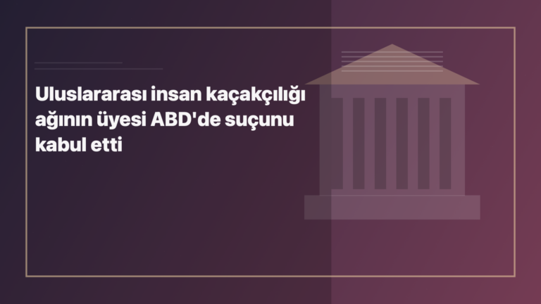 Temsili editoryal görsel: Uluslararası insan kaçakçılığı ağının üyesi ABD'de suçunu kabul etti