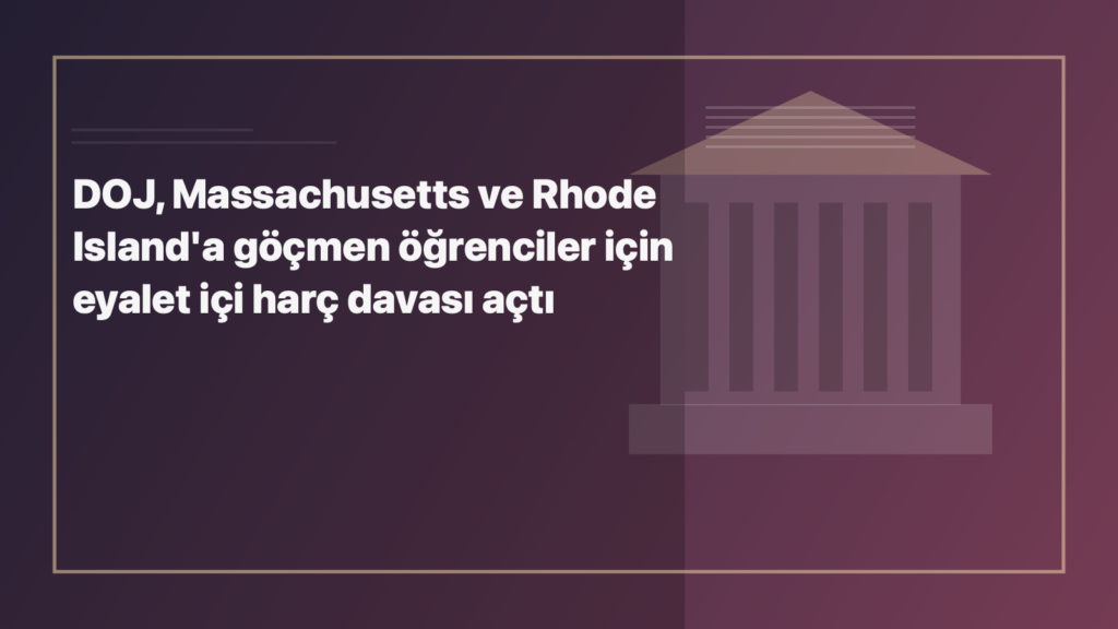 Temsili editoryal görsel: DOJ, Massachusetts ve Rhode Island'a göçmen öğrenciler için eyalet içi harç davası açtı