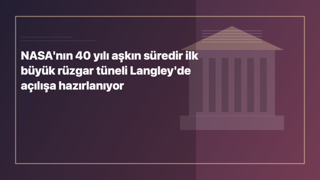 Temsili editoryal görsel: NASA'nın 40 yılı aşkın süredir ilk büyük rüzgar tüneli Langley'de açılışa hazırlanıyor