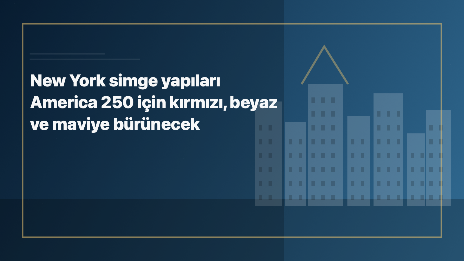 Temsili editoryal görsel: New York simge yapıları America 250 için kırmızı, beyaz ve maviye bürünecek
