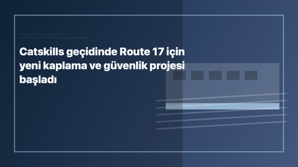 Temsili editoryal görsel: Catskills geçidinde Route 17 için yeni kaplama ve güvenlik projesi başladı