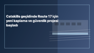 Temsili editoryal görsel: Catskills geçidinde Route 17 için yeni kaplama ve güvenlik projesi başladı