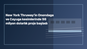 Temsili editoryal görsel: New York Thruway'in Onondaga ve Cayuga kesimlerinde 98 milyon dolarlık proje başladı