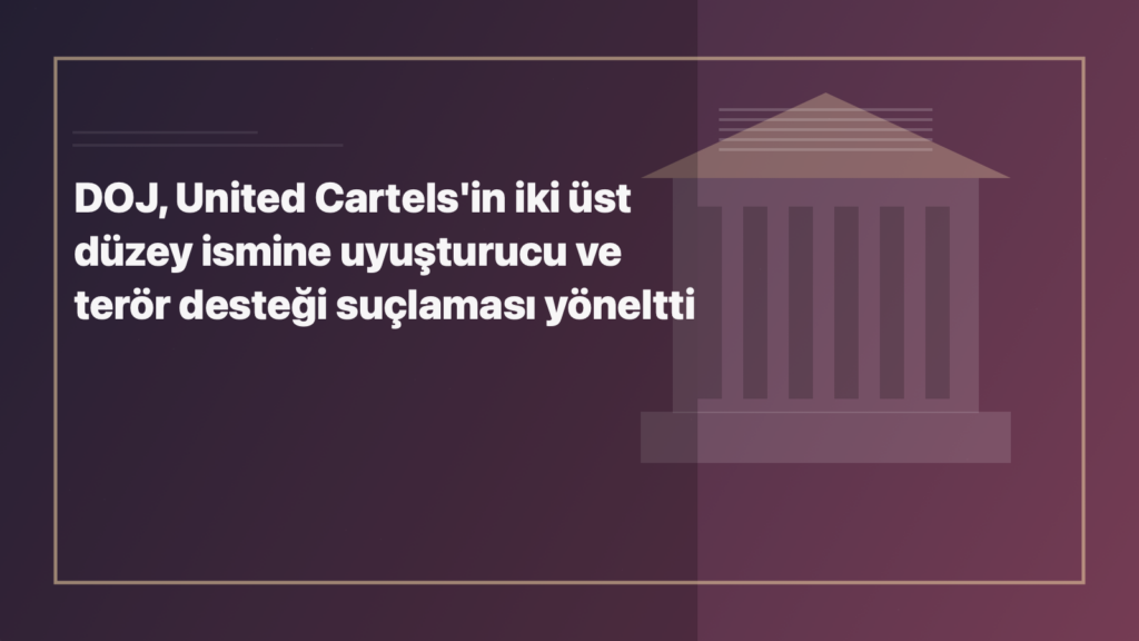 Temsili editoryal görsel: DOJ, United Cartels'in iki üst düzey ismine uyuşturucu ve terör desteği suçlaması yöneltti