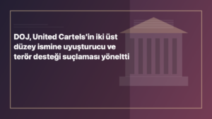 Temsili editoryal görsel: DOJ, United Cartels'in iki üst düzey ismine uyuşturucu ve terör desteği suçlaması yöneltti