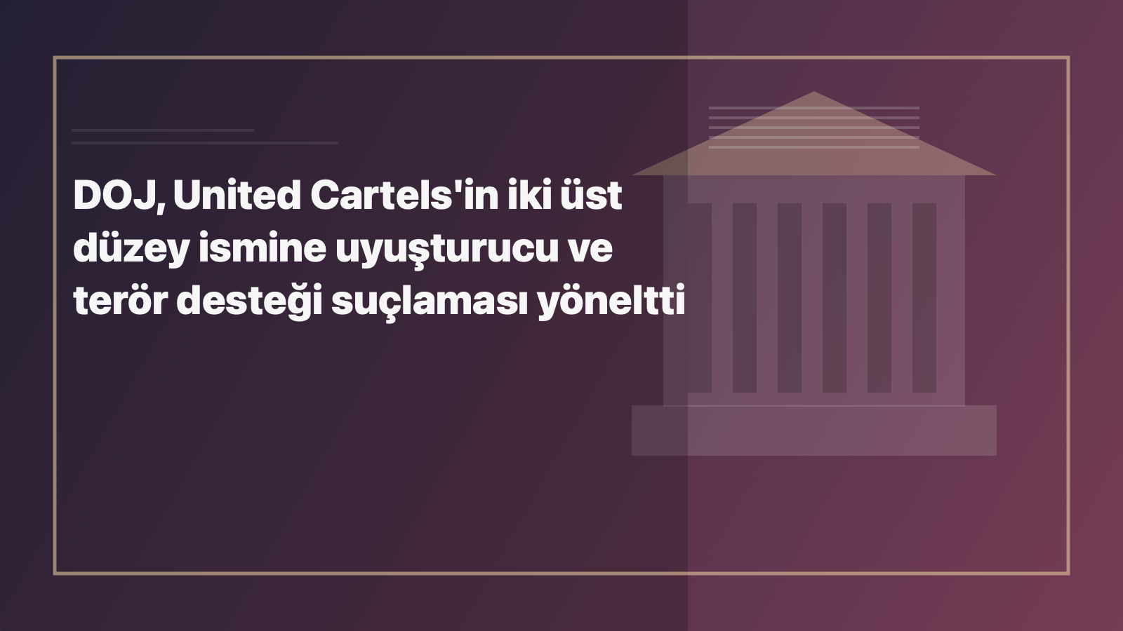 Temsili editoryal görsel: DOJ, United Cartels'in iki üst düzey ismine uyuşturucu ve terör desteği suçlaması yöneltti