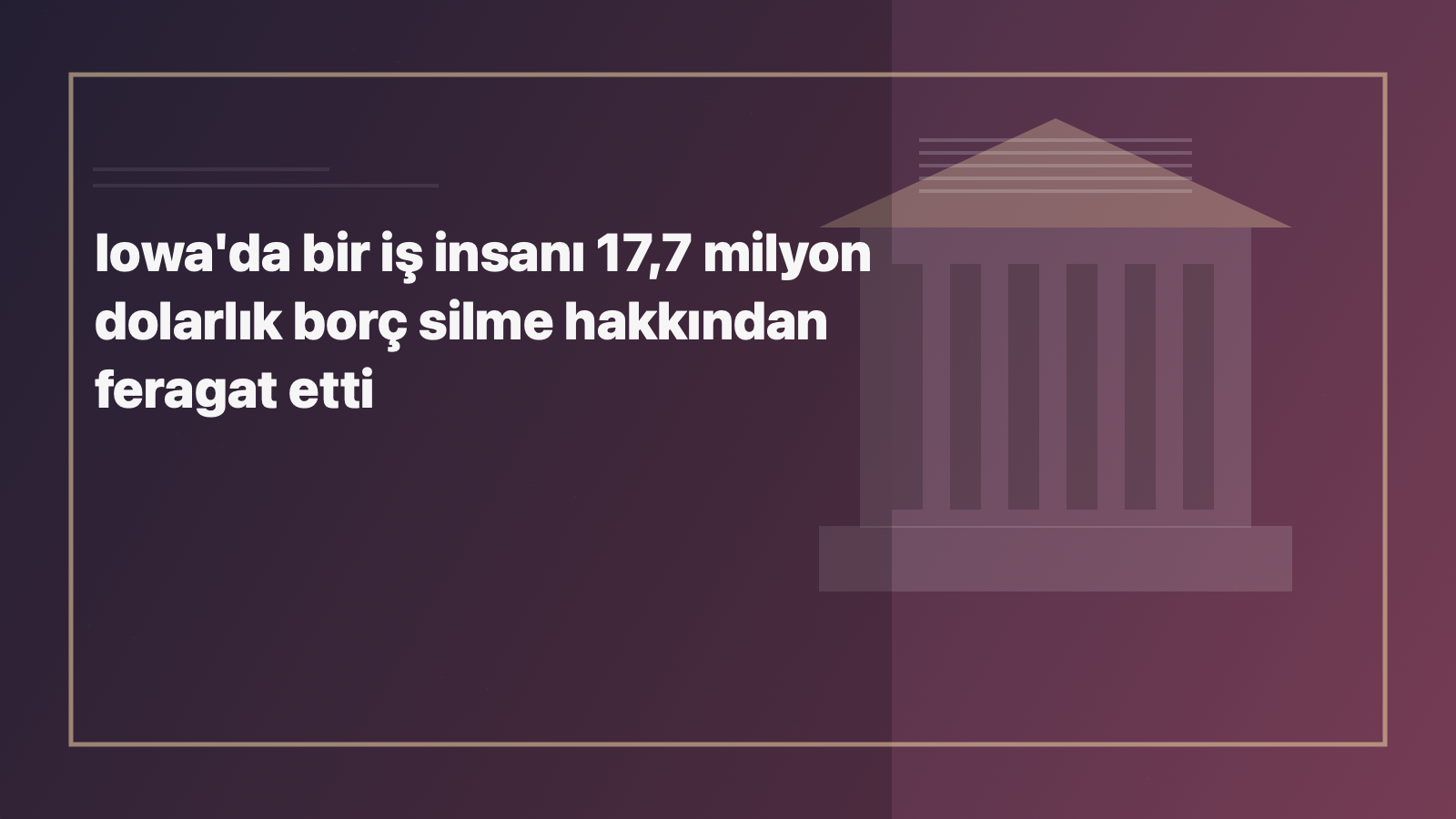 Temsili editoryal görsel: Iowa'da bir iş insanı 17,7 milyon dolarlık borç silme hakkından feragat etti