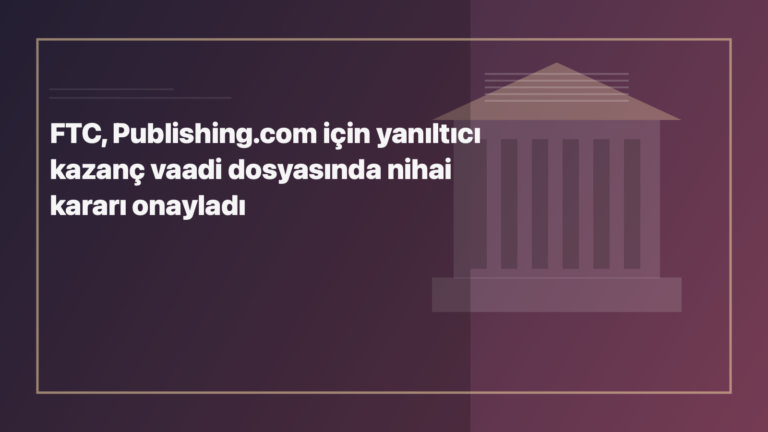 Temsili editoryal görsel: FTC, Publishing.com için yanıltıcı kazanç vaadi dosyasında nihai kararı onayladı