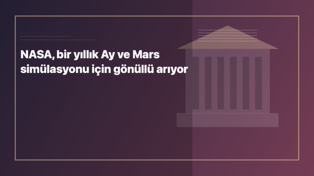 Temsili editoryal görsel: NASA, bir yıllık Ay ve Mars simülasyonu için gönüllü arıyor