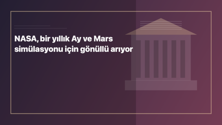 Temsili editoryal görsel: NASA, bir yıllık Ay ve Mars simülasyonu için gönüllü arıyor