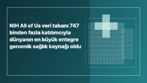 Temsili editoryal görsel: NIH All of Us veri tabanı 747 binden fazla katılımcıyla dünyanın en büyük entegre genomik sağlık kaynağı oldu