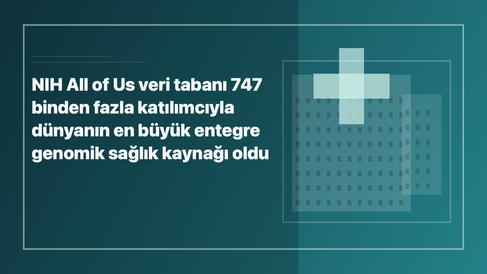 Temsili editoryal görsel: NIH All of Us veri tabanı 747 binden fazla katılımcıyla dünyanın en büyük entegre genomik sağlık kaynağı oldu