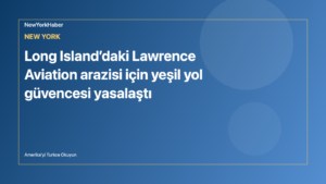 Temsili editoryal görsel: Long Island’daki Lawrence Aviation arazisi için yeşil yol güvencesi yasalaştı