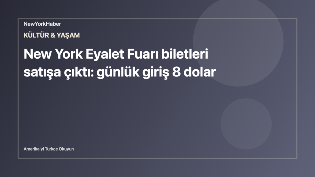 Temsili editoryal görsel: New York Eyalet Fuarı biletleri satışa çıktı: günlük giriş 8 dolar