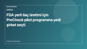 Temsili editoryal görsel: FDA yerli ilaç üretimi için PreCheck pilot programına yedi şirket seçti