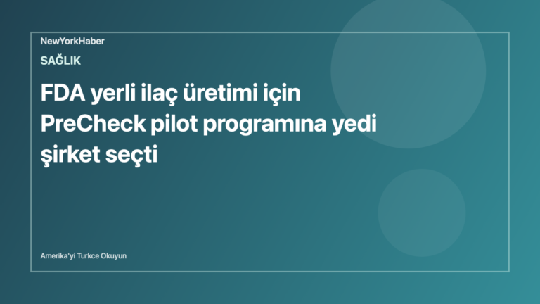 Temsili editoryal görsel: FDA yerli ilaç üretimi için PreCheck pilot programına yedi şirket seçti