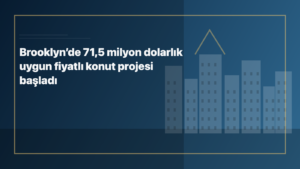 Temsili editoryal görsel: Brooklyn’de 71,5 milyon dolarlık uygun fiyatlı konut projesi başladı
