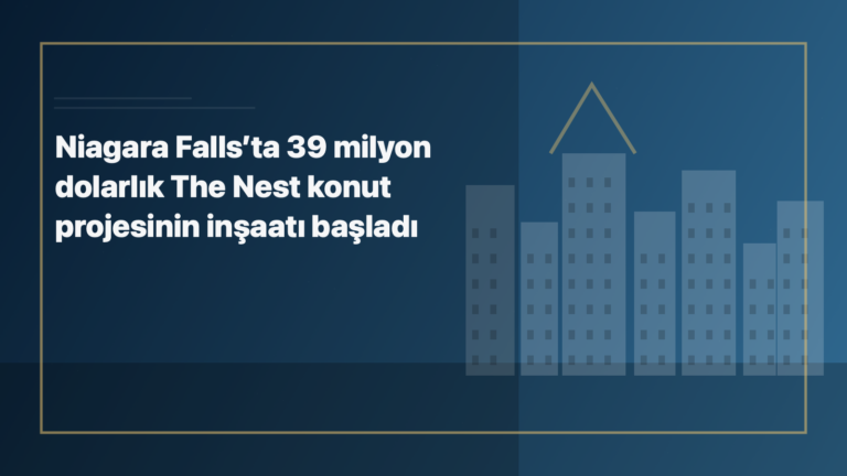 Temsili editoryal görsel: Niagara Falls’ta 39 milyon dolarlık The Nest konut projesinin inşaatı başladı
