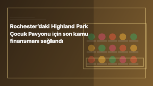 Temsili editoryal görsel: Rochester’daki Highland Park Çocuk Pavyonu için son kamu finansmanı sağlandı