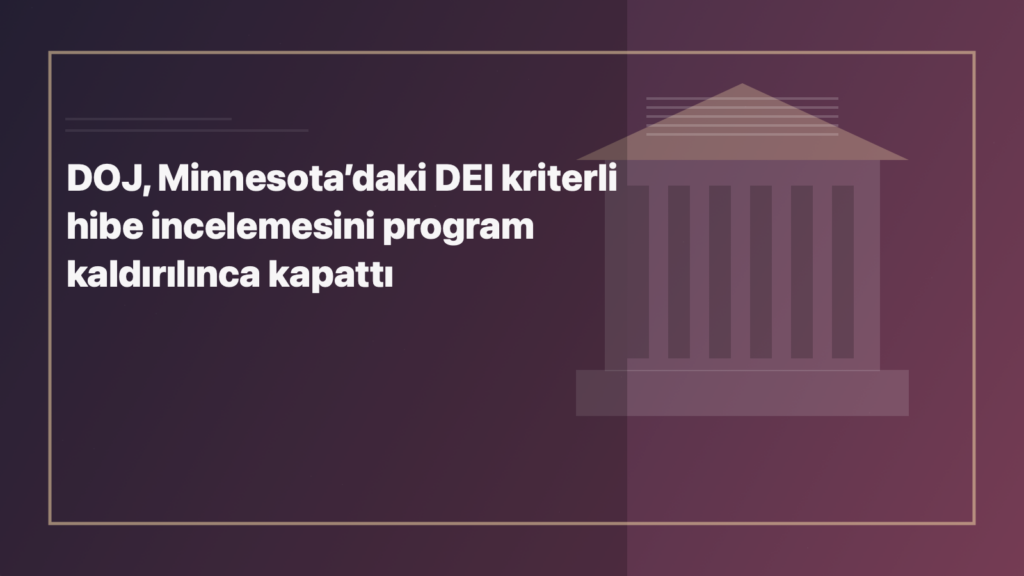 Temsili editoryal görsel: DOJ, Minnesota’daki DEI kriterli hibe incelemesini program kaldırılınca kapattı