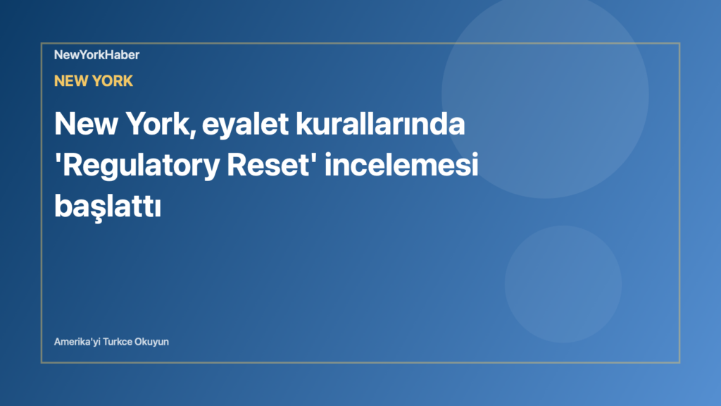 Temsili editoryal görsel: New York, eyalet kurallarında 'Regulatory Reset' incelemesi başlattı