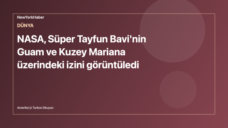 Temsili editoryal görsel: NASA, Süper Tayfun Bavi'nin Guam ve Kuzey Mariana üzerindeki izini görüntüledi