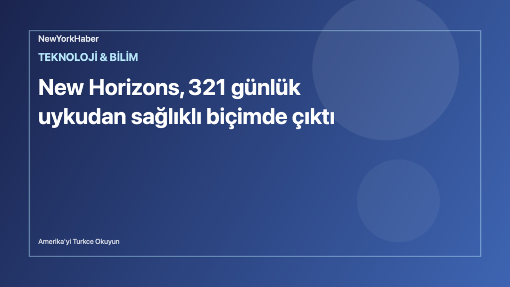 Temsili editoryal görsel: New Horizons, 321 günlük uykudan sağlıklı biçimde çıktı